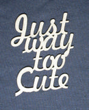 Chipboard Word Just Way too Cute (Small)