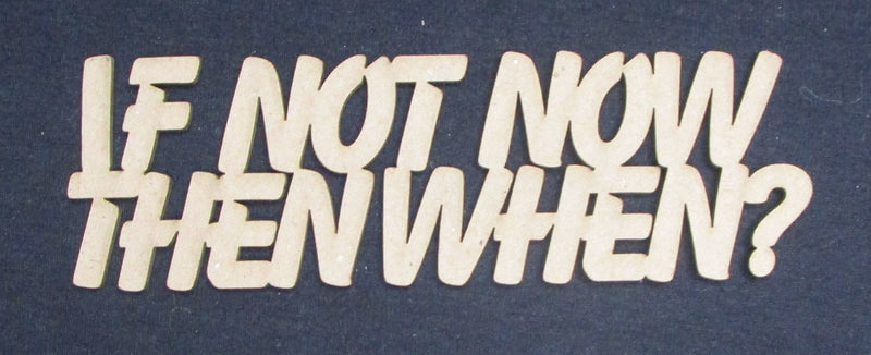 Chipboard Word If Not Now But When?