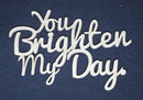 Chipboard Word You Brighten My Day