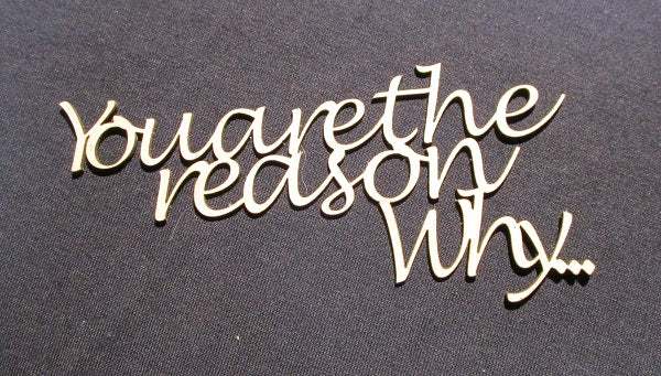 Chipboard Word You’re the Reason Why…