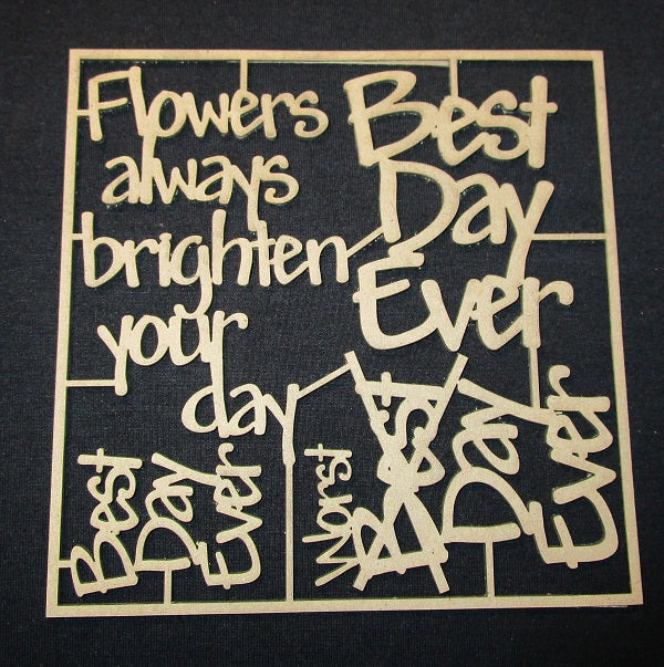 Chipboard Word Best Day Ever Flowers always brighten your day.