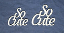 Chipboard Word So Cute 2 Sizes