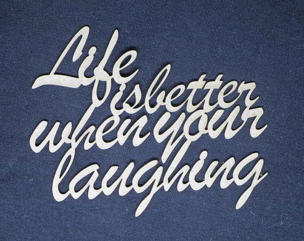 Chipboard Word Life is better when your laughing