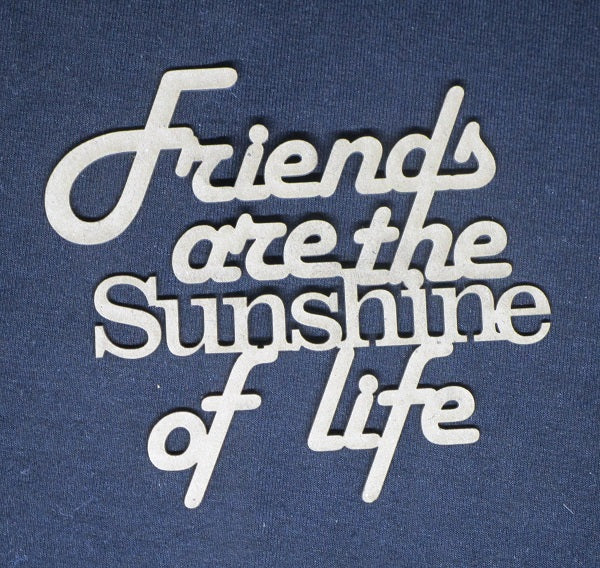 Chipboard Word Friends are the sunshine of life