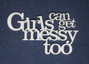 Chipboard Word Girls can get messy too