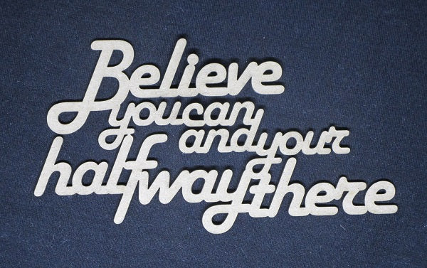 Chipboard Word Believe you can and your halfway there