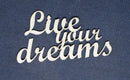 Chipboard Word Live your Dreams